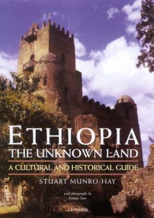 Ethiopia, the Unknown Land: A Cultural and Historical Guide de Stuart Munro-Hay