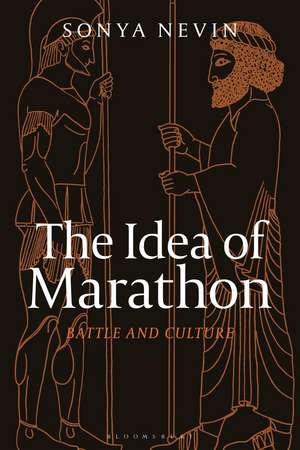 The Idea of Marathon: Battle and Culture de Sonya Nevin