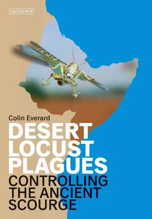 Desert Locust Plagues: Controlling the Ancient Scourge de Colin Everard