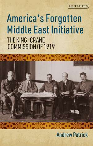 America's Forgotten Middle East Initiative: The King-Crane Commission of 1919 de Andrew Patrick