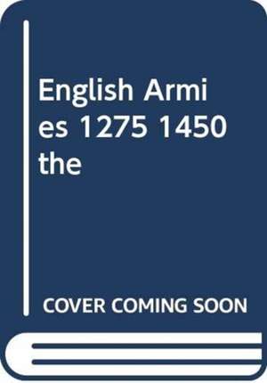 KING ANDY: ENGLISH ARMIES 1275 1450 THE de KING ANDY