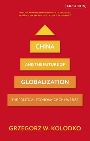 China and the Future of Globalization: The Political Economy of China's Rise de Professor Grzegorz W. Kolodko