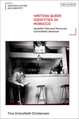 Writing Queer Identities in Morocco: Abdellah Taïa and Moroccan Committed Literature de Tina Dransfeldt Christensen