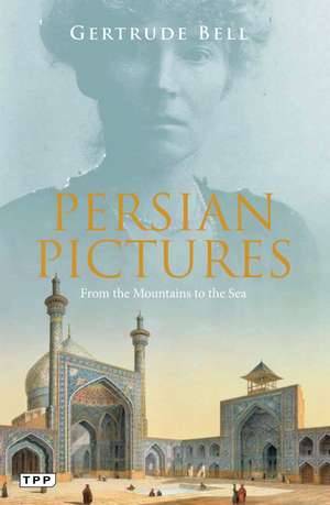 Persian Pictures: From the Mountains to the Sea de Gertrude Bell