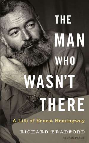 The Man Who Wasn't There: A Life of Ernest Hemingway de Richard Bradford