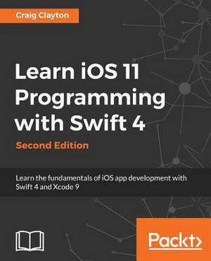 Learn IOS 11 Programming with Swift 4 - Second Edition de Clayton, Craig