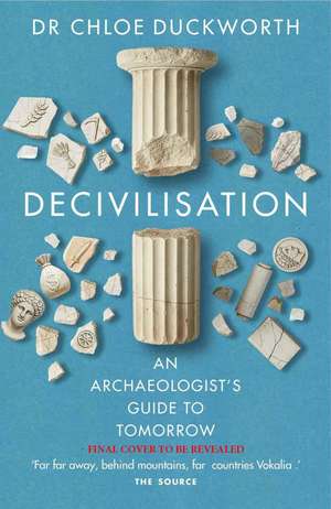 Decivilisation: An Archaeologist’s Guide to Tomorrow de Chloë Duckworth