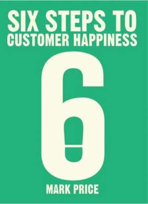 Six Steps to Customer Happiness de Mark Price