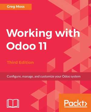 Working with Odoo 11 - Third Edition de Greg Moss