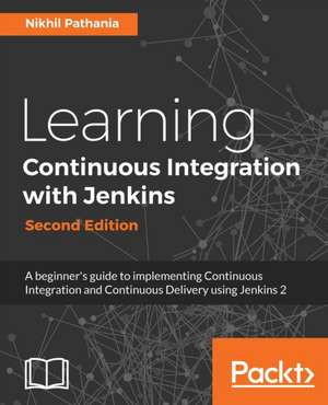 Learning Continuous Integration with Jenkins 2.X- Second Edition de Nikhil Pathania