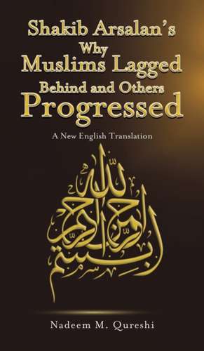 Shakib Arsalan's Why Muslims Lagged Behind and Others Progressed de Nadeem M. Qureshi