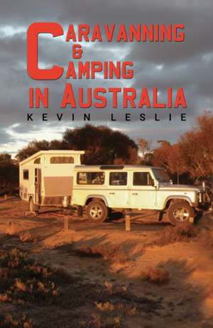 Caravanning and Camping in Australia de Kevin Leslie