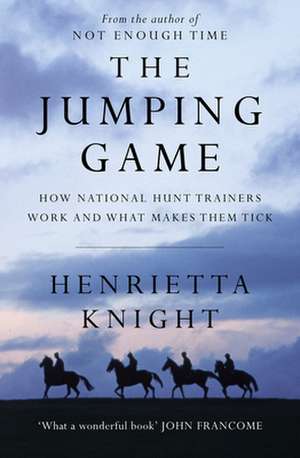 The Jumping Game: How National Hunt Trainers Work and What Makes Them Tick de Henrietta Knight