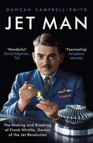 Jet Man: The Making and Breaking of Frank Whittle, Genius of the Jet Revolution de Duncan Campbell-Smith