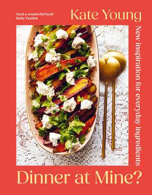 Dinner at Mine?: New Inspiration for Everyday Ingredients de Kate Young
