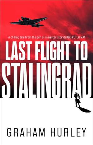 Last Flight to Stalingrad de Graham Hurley