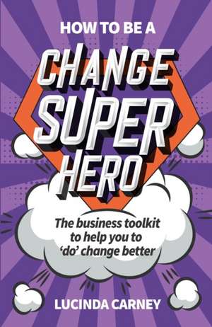 How to be a Change Superhero de Lucinda Carney