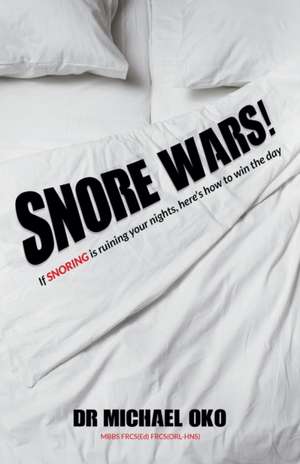 Snore Wars! de Mi Oko MBBS FRCS(Ed) FRCS (ORL-HNS)