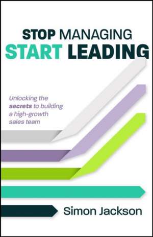 Stop Managing, Start Leading de Simon Jackson