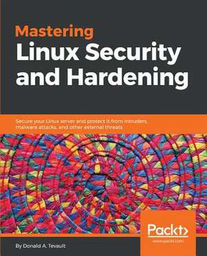 Mastering Linux Security and Hardening de Tevault, Donald a.