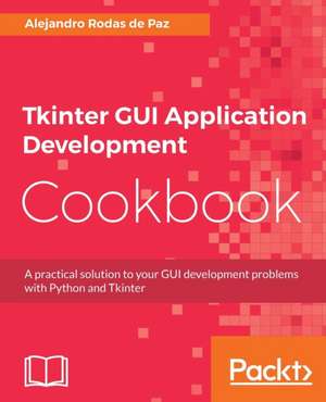 Tkinter GUI Application Development Cookbook de Alejandro Rodas