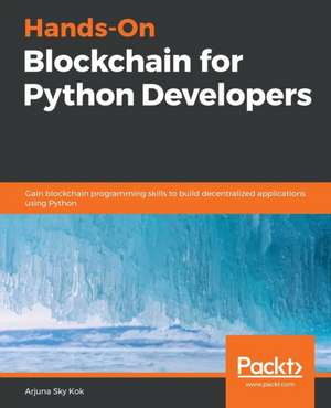 Hands-On Blockchain for Python Developers de Arjuna Sky Kok