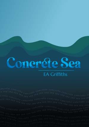 Concrete Sea de E A Griffiths