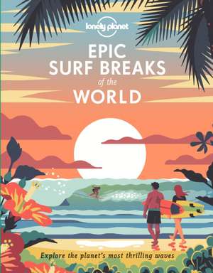 Epic Surf Breaks of the World de Lonely Planet