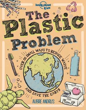 Lonely Planet Kids The Plastic Problem de Aubre Andrus