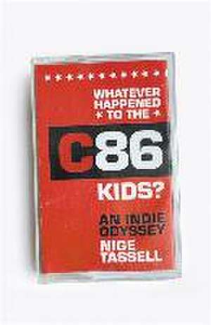 Whatever Happened to the C86 Kids? de Nige Tassell