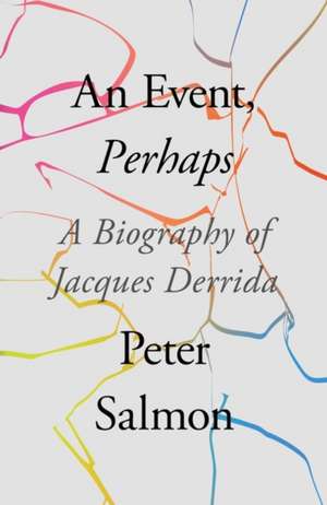 An Event, Perhaps: A Biography of Jacques Derrida de Peter Salmon