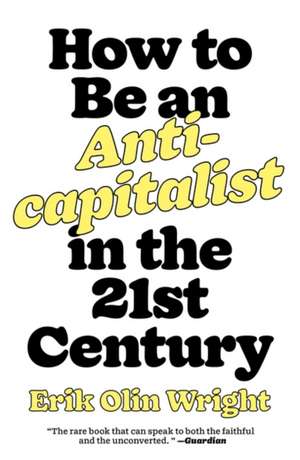 How to Be an Anticapitalist in the Twenty-First Century de Erik Olin Wright