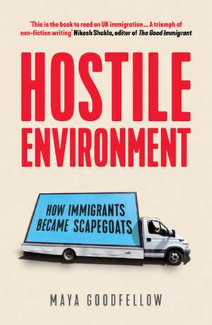 Hostile Environment: How Immigrants Became Scapegoats de Maya Goodfellow