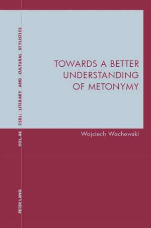 Towards a Better Understanding of Metonymy de Wojciech Wachowski