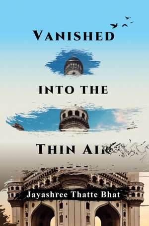 Vanished into the Thin Air de Jayashree Thatte Bhat