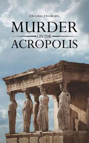 Murder on the Acropolis de Christos Christidis