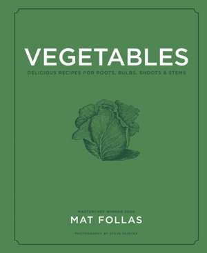 Vegetables: Delicious recipes for roots, bulbs, shoots & stems de Mat Follas