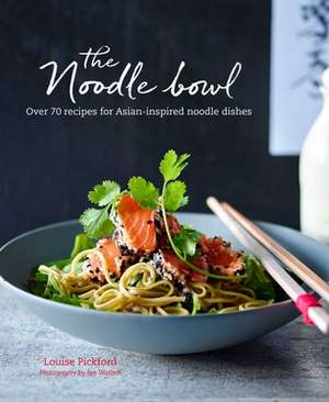 The Noodle Bowl: Over 70 recipes for Asian-inspired noodle dishes de Louise Pickford