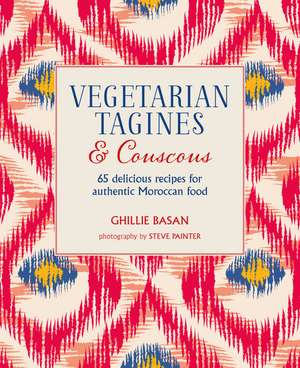 Vegetarian Tagines & Couscous: 65 delicious recipes for authentic Moroccan food de Ghillie Basan