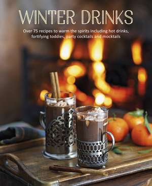 Winter Drinks: Over 75 recipes to warm the spirits including hot drinks, fortifying toddies, party cocktails and mocktails de Ryland Peters & Small