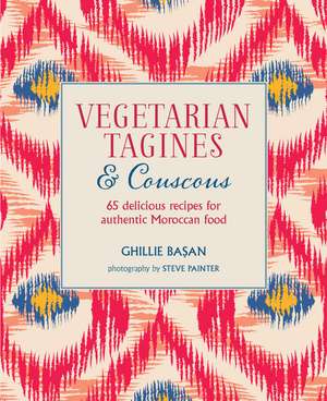 Vegetarian Tagines & Couscous: 65 delicious recipes for authentic Moroccan food de Ghillie Basan