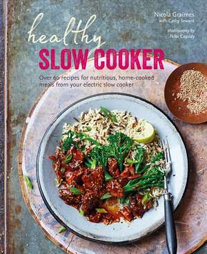 Healthy Slow Cooker: Over 60 recipes for nutritious, home-cooked meals from your electric slow cooker de Nicola Graimes