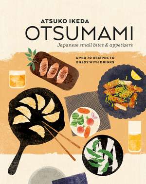 Otsumami: Japanese small bites & appetizers: Over 70 recipes to enjoy with drinks de Atsuko Ikeda