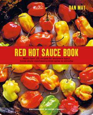 Red Hot Sauce Book: More than 100 recipes for seriously spicy home-made condiments from salsa to sriracha de Dan May