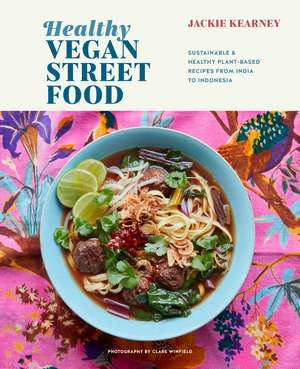 Healthy Vegan Street Food: Sustainable & healthy plant-based recipes from India to Indonesia de Jackie Kearney