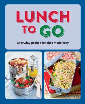 Lunch to Go: Everyday packed lunches made easy de Ryland Peters & Small