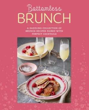 Bottomless Brunch: A dazzling collection of brunch recipes paired with the perfect cocktail de Ryland Peters & Small