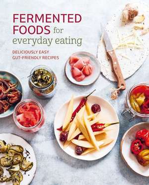 Fermented Foods for Everyday Eating: Deliciously easy recipes to boost body & mind de Ryland Peters & Small