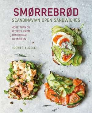 Smorrebrod: Scandinavian Open Sandwiches: More than 35 recipes, from traditional to modern de Bronte Aurell