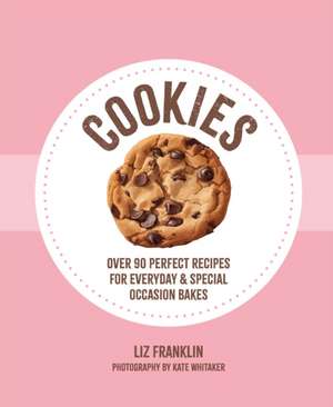 Cookies: Over 90 perfect recipes for everyday & special occasion bakes de Liz Franklin